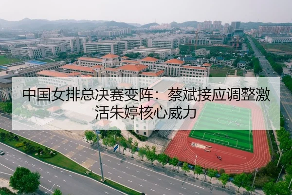 中国女排总决赛变阵：蔡斌接应调整激活朱婷核心威力