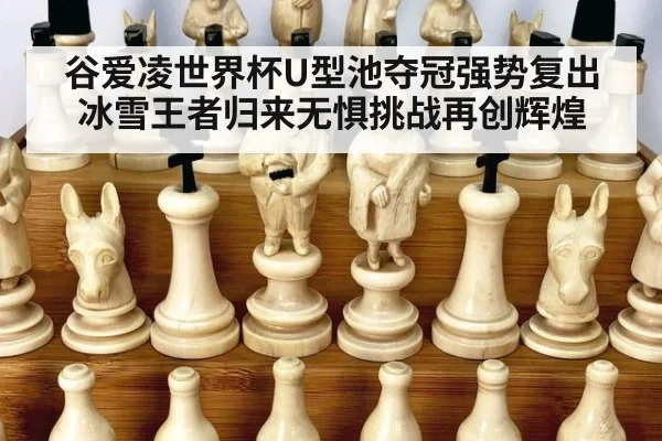 谷爱凌世界杯U型池夺冠强势复出 冰雪王者归来无惧挑战再创辉煌